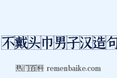 不戴头巾男子汉造句是什么意思的图片